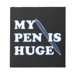 My Pen Is Huge Funny Offensive Sarcastic Humor Notepad
