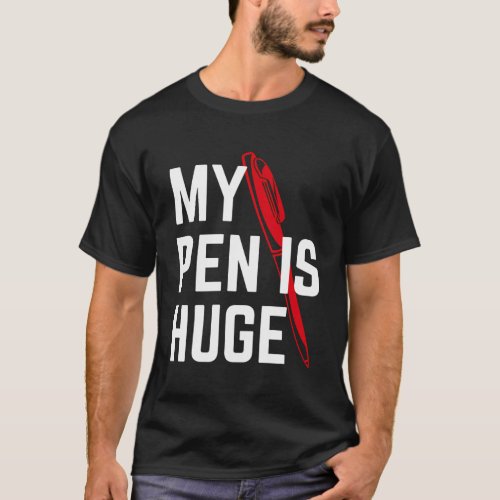 My Pen Is Huge Offensive Humor T_Shirt