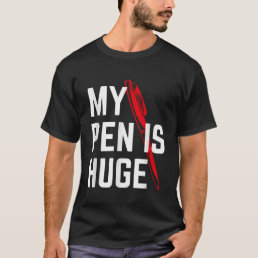 My Pen Is Huge Offensive Sarcastic Humor Design T-Shirt