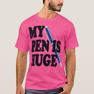 my pen is huge T-Shirt