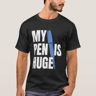 My Pen Is Huge T-Shirt