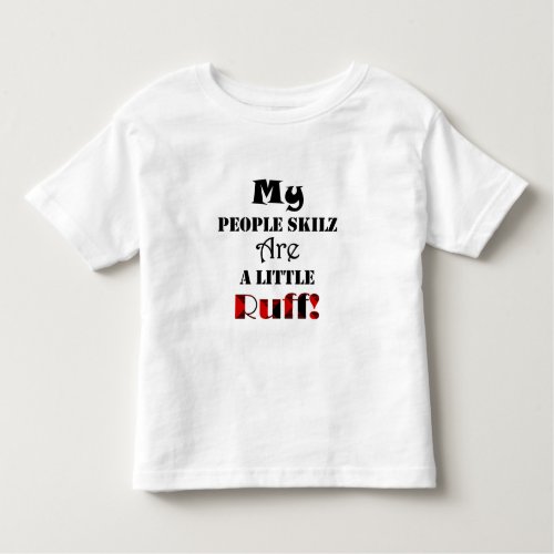 My People Skilz Are a Little Ruff Cute Text Toddler T_shirt