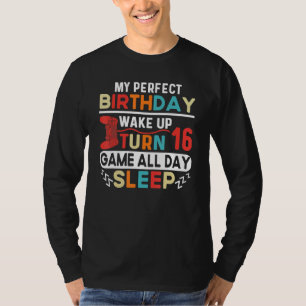 My Perfect Birthday Wake Up Turn 16 Game All Day S T-Shirt