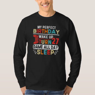 My Perfect Birthday Wake Up Turn 27 Game All Day S T-Shirt
