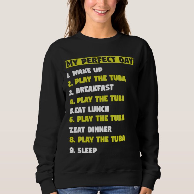 My Perfect Day 1 Wake Up 2 Play the Tuba musicians Sweatshirt (Front)