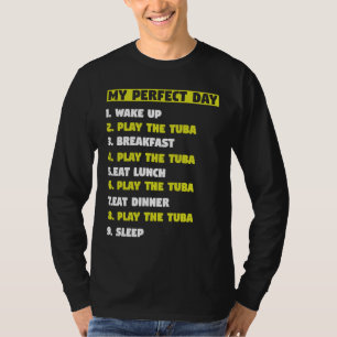 My Perfect Day 1 Wake Up 2 Play the Tuba musicians T-Shirt