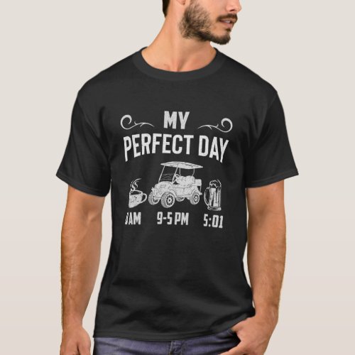 My Perfect Day Coffee Golf Cart Drink Beer Golfing T_Shirt