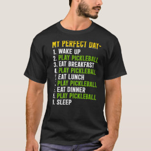 My Perfect Day Play Pickleball Funny T-Shirt