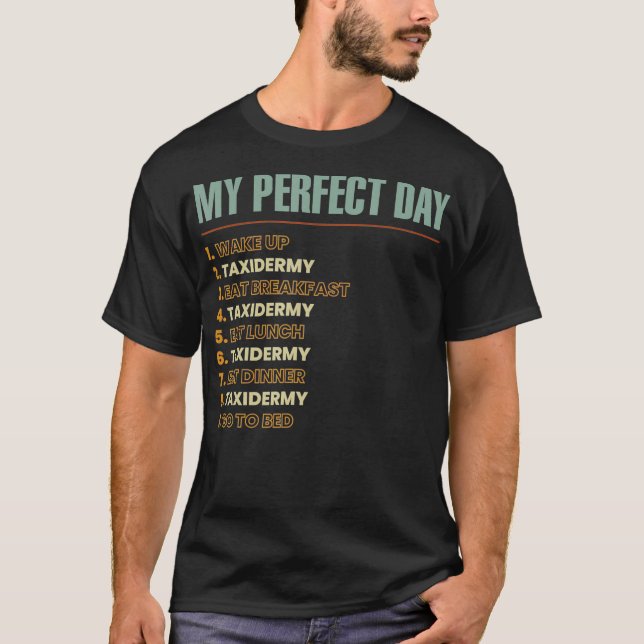 My Perfect Day Taidermy Mounts Taidermist Hunting  T-Shirt (Front)