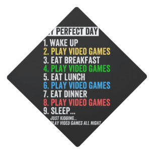 My perfect day, wake up, play video games, graduation cap topper