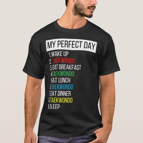 My Perfect Day wake up Taekwondo breakfast lunch d T_Shirt
