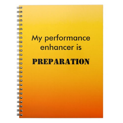 My Performance Enhancer is Preparation Notebook