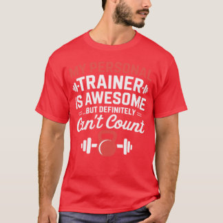 My Personalrainer is Awesome but Cant Count Gym gr T-Shirt