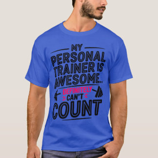 My Personalrainer is Awesome But Definitely Cant C T-Shirt
