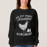 My Pet Makes Breakfast What About Your Pet  Chicke Sweatshirt<br><div class="desc">My Pet Makes Breakfast What About Your Pet  Chicken</div>