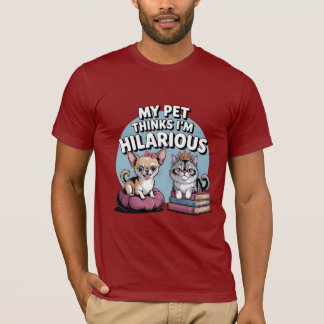 "My Pet Thinks I’m Hilarious T-Shirt" T-Shirt