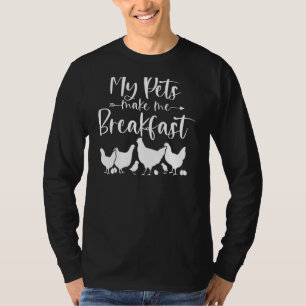 My Pets Make Me Breakfast Funny Chicken Farm Girl T-Shirt