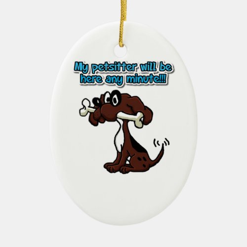 My Petsitter Will Be Here Any Minute Ceramic Ornament