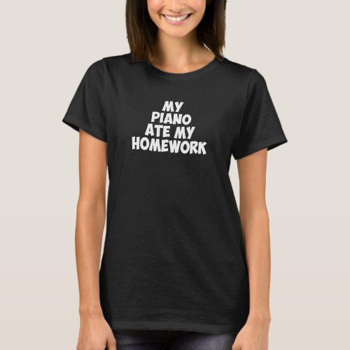 My Piano Ate My Homework Funny Band Geek T_Shirt