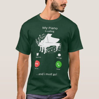My Piano Is Calling and I must Go Funny Pianist T-Shirt