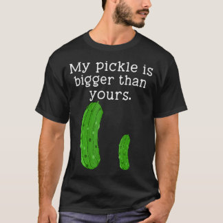 My Pickle Is Bigger Than Yours Funny Innuendo Crud T-Shirt