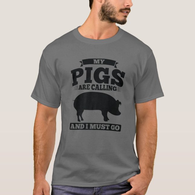 My Pigs Are Calling And I Must Go Pig T-Shirt (Front)