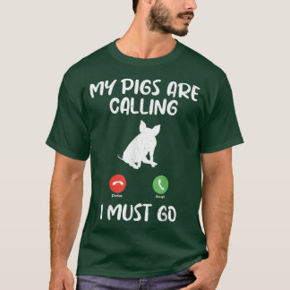 My Pigs are Calling i must go Pig Owner Pig Farmer T-Shirt