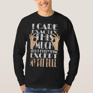 My Pit Bull Is All What I Care About T-Shirt
