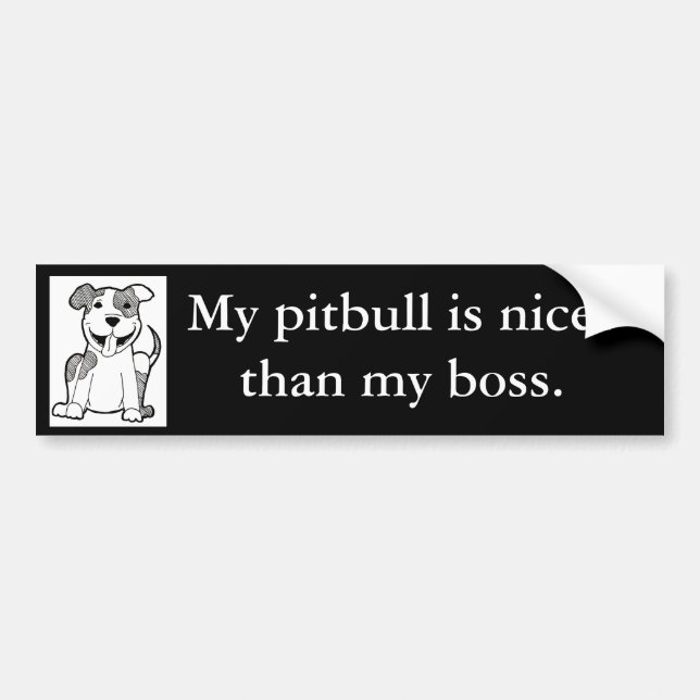 "My pitbull is nicer than my boss" bumper sticker (Front)