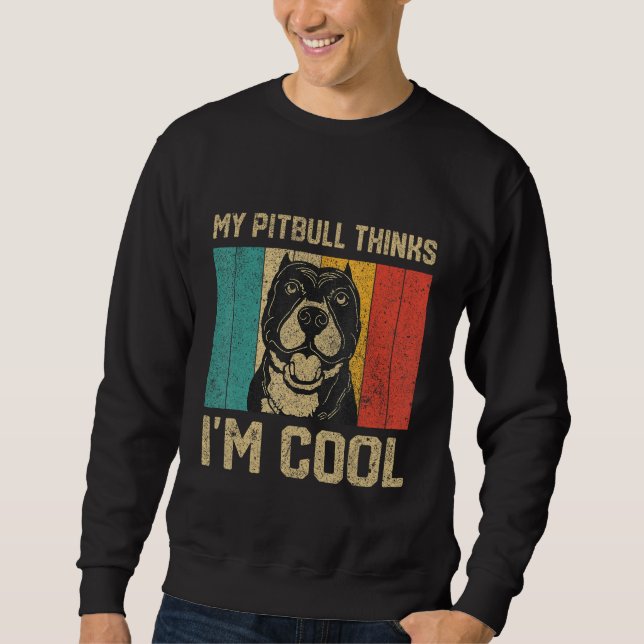 My Pitbull Thinks I m Cool  Dog Owner Sweatshirt (Front)