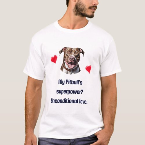 My Pitbulls superpower Unconditional love T_Shirt