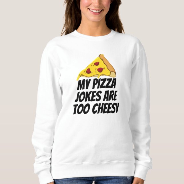My Pizza Jokes Are Too Cheesy Sweatshirt (Front)