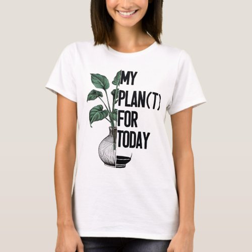 My Plant for today _ for hobby gardeners T_Shirt