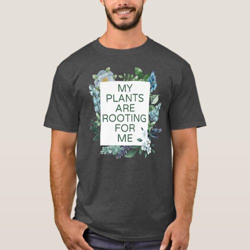 My Plants Are Rooting For Me Planting Plant Lover T_Shirt