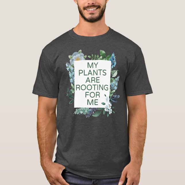 My Plants Are Rooting For Me Planting Plant Lover T-Shirt (Front)