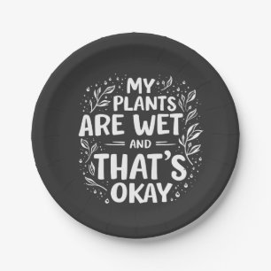 My Plants Are Wet And that's okay Gardening Lovers Paper Plates