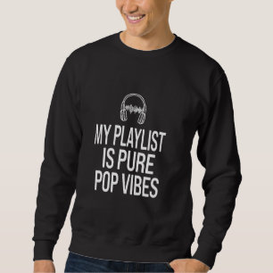 My Playlist Is Pure Pop Vibes Music Enthusiast Sweatshirt