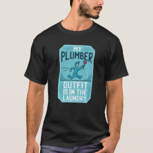 My Plumber Outfit Is In The Laundry Pipe Expert Pl T-Shirt