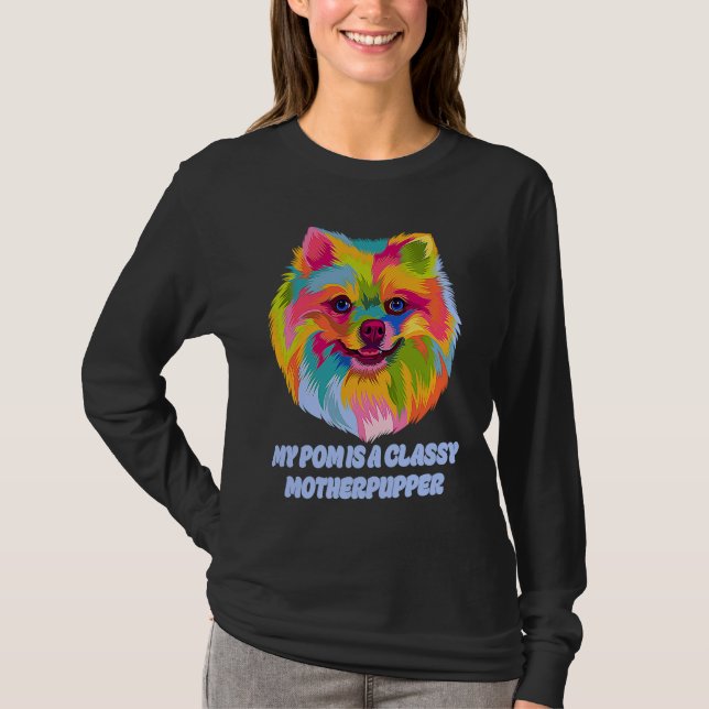 My Pom Is Classy Motherpupper  Pomeranian Humor Po T-Shirt (Front)