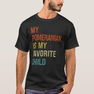 My Pomeranian Is My Favorite Child Family Dog Mom T-Shirt
