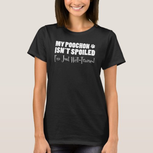 My Poochon Isnt Spoiled Im Just Well Trained T_Shirt