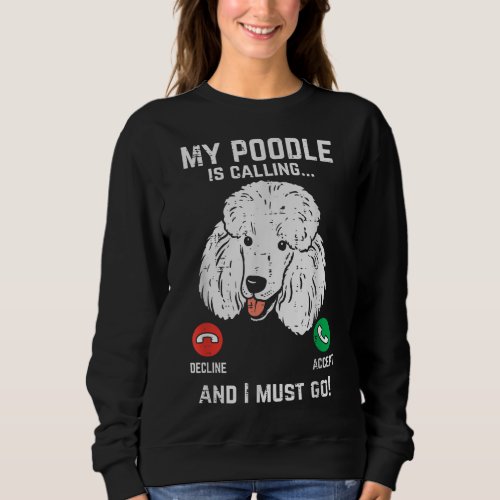 My Poodle Calling I Must Go Funny Pet Dog Lover Ow Sweatshirt