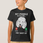 My Poodle Calling I Must Go Funny Pet Dog Lover Ow T-Shirt
