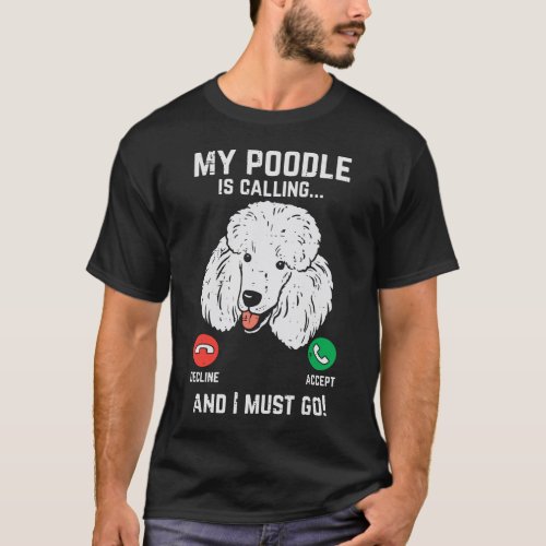 My Poodle Calling I Must Go Funny Pet Dog Lover Ow T_Shirt