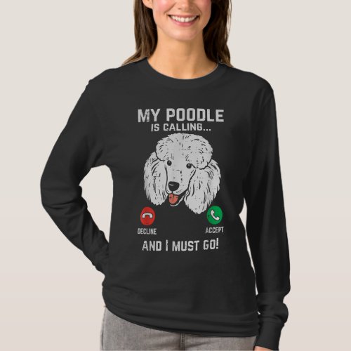 My Poodle Calling I Must Go Funny Pet Dog Lover Ow T_Shirt