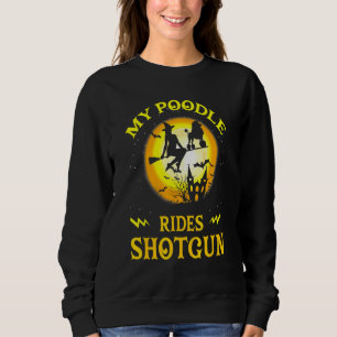 My Poodle Dog Rides Shotgun Witch Broom Funny Hall Sweatshirt