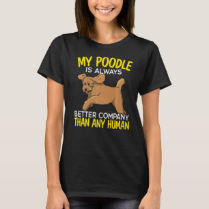My Poodle Is Always A Better Company Than Any Huma T-Shirt