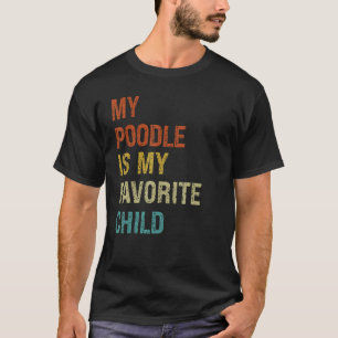 My Poodle Is My Favourite Child  Family Dog Mom Da T-Shirt
