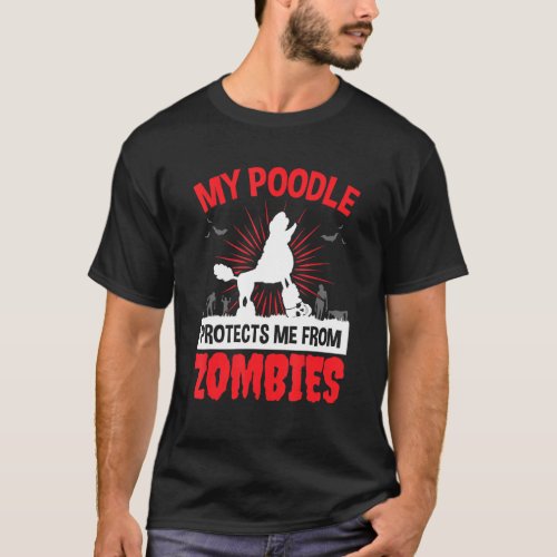 My Poodle Protects Me From Zombies Pet Dog Poodles T_Shirt