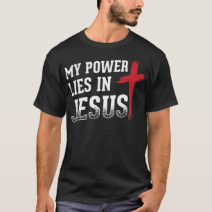 My Power Lies In Jesus Cross God Christian T-Shirt